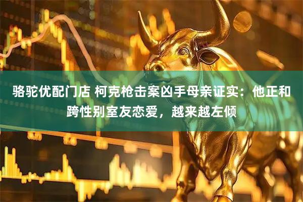 骆驼优配门店 柯克枪击案凶手母亲证实：他正和跨性别室友恋爱，越来越左倾